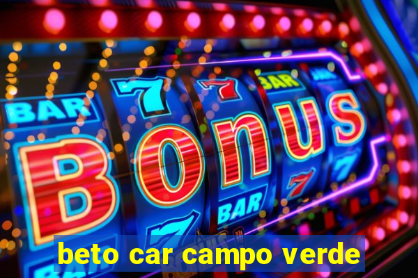 beto car campo verde